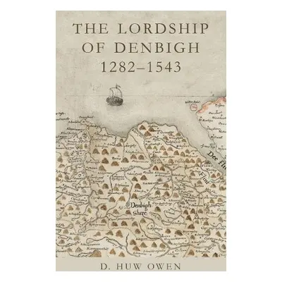 Lordship of Denbigh 1282-1543 - Owen, D. Huw