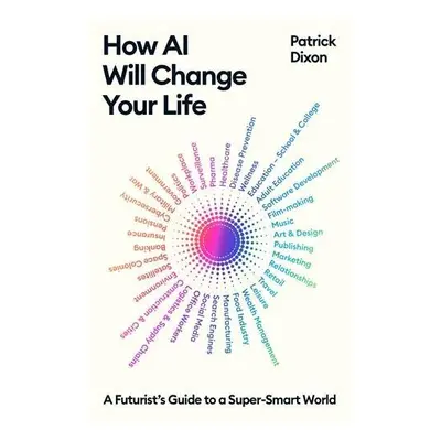 How AI Will Change Your Life - Dixon, Patrick