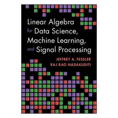 Linear Algebra for Data Science, Machine Learning, and Signal Processing - Fessler, Jeffrey A. (