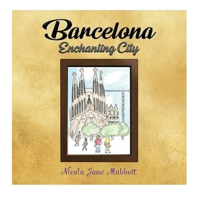 Barcelona - Enchanting City - Mabbott, Nicola Jane