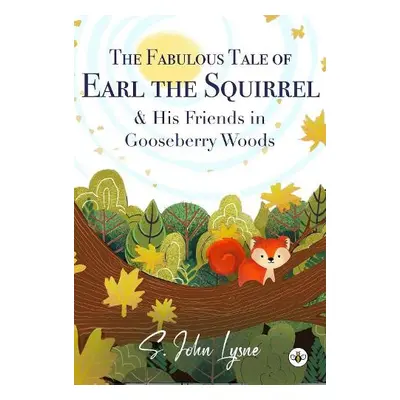 Fabulous Tale of Earl the Squirrel and his Friends in Gooseberry Woods - Lysne, S. John