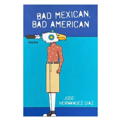 Bad Mexican, Bad American - Hernandez Diaz, Jose