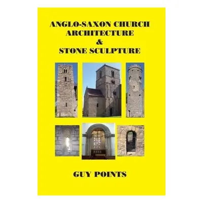 Anglo-Saxon Church Architecture a Stone Sculpture - Points, Guy