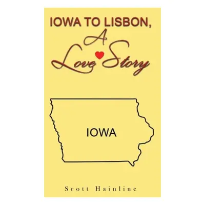 Iowa to Lisbon, a Love Story - Hainline, Scott