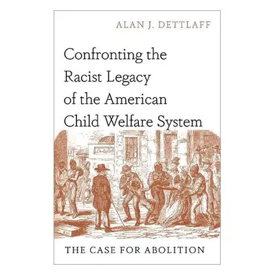 Confronting the Racist Legacy of the American Child Welfare System - Dettlaff, Alan J. (Professo