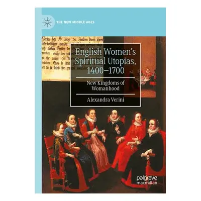 English Women’s Spiritual Utopias, 1400-1700 - Verini, Alexandra