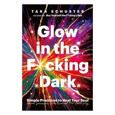 Glow in the F*cking Dark - Schuster, Tara