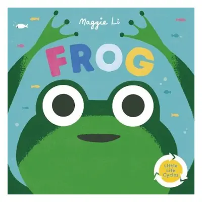 Little Life Cycles: Frog - Li, Maggie