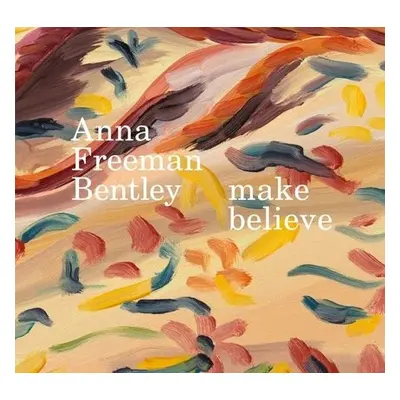 Anna Freeman Bentley - Make Believe - Freeman Bentley, Anna a Marks, Thomas a Paget, Georgie