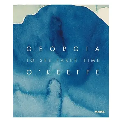 Georgia O'Keeffe: To See Takes Time - Friedman, Samantha