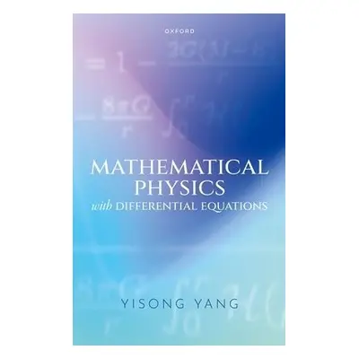 Mathematical Physics with Differential Equations - Yang, Yisong (Professor of Mathematics, Profe