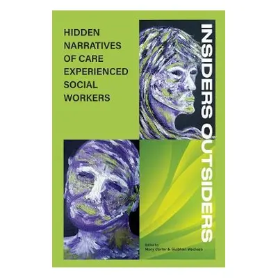 INSIDERS OUTSIDERS: HIDDEN NARRATIVES OF CARE EXPEREINCED SOCIAL WORKERS