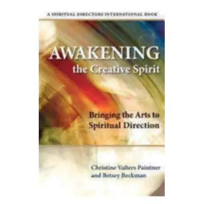 Awakening the Creative Spirit - Paintner, Christine Valters a Beckman, Betsey