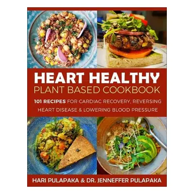 Heart Healthy Plant Based Cookbook - Pulapaka, Hari a Pulapaka, Jenneffer