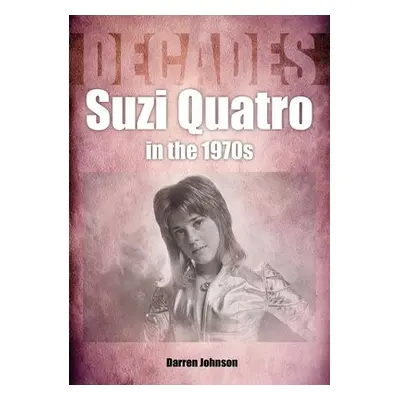 Suzi Quatro in the 1970s (Decades) - Johnson, Darren