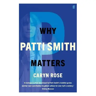 Why Patti Smith Matters - Rose, Caryn