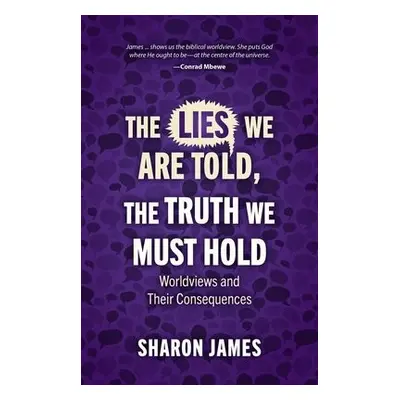 Lies We are Told, the Truth We Must Hold - James, Sharon