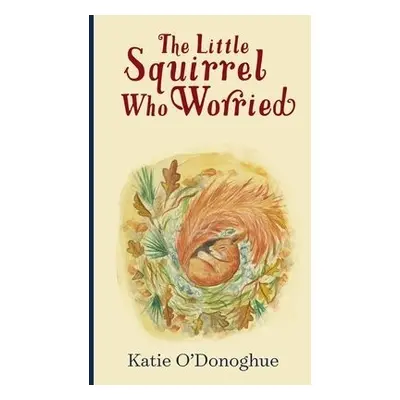 Little Squirrel Who Worried - O'Donoghue, Katie