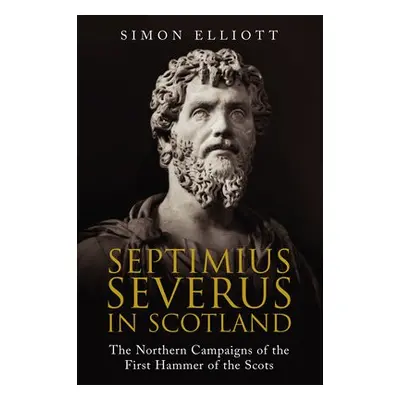 Septimius Severus in Scotland - Elliott, Simon