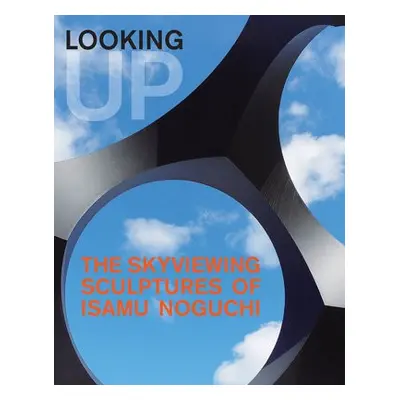 Looking Up: The Skyviewing Sculptures of Isamu Noguchi