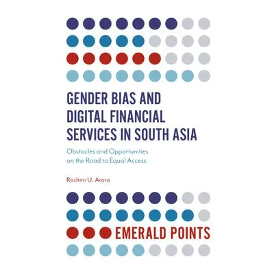 Gender Bias and Digital Financial Services in South Asia - Arora, Dr Rashmi U. (Bradford Univers