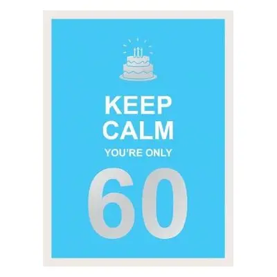 Keep Calm You're Only 60 - Publishers, Summersdale