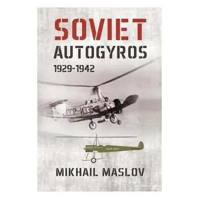 Soviet Autogyros 1929-1942 - Maslov, Mikhail