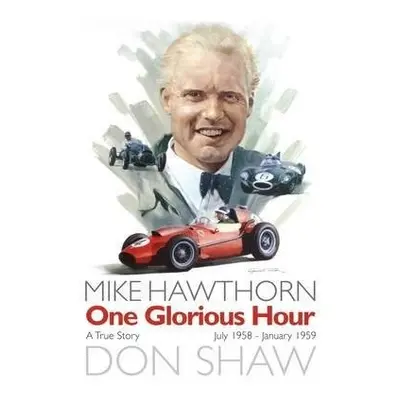 Mike Hawthorn One Glorious Hour - Shaw, Don