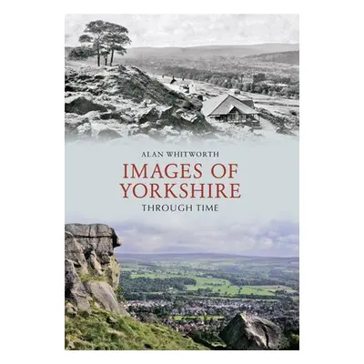 Images of Yorkshire Through Time - Whitworth, Alan