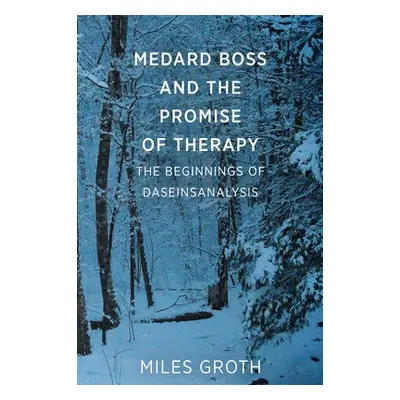 Medard Boss and the Promise of Therapy - Groth, Miles