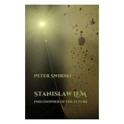 Stanislaw Lem: Philosopher of the Future - Swirski, Peter (University of Missouri-St Louis (Unit