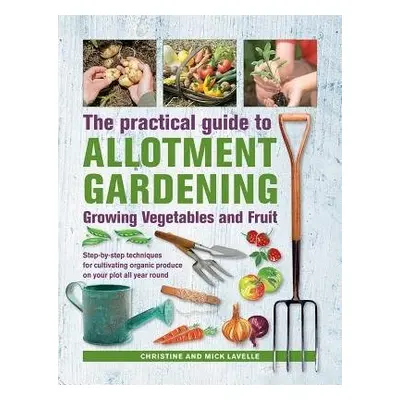 Practical Guide to Allotment Gardening: Growing Vegetables and Fruit - Lavelle, Christine a Lave