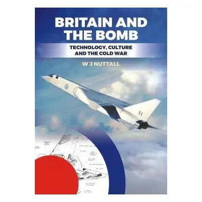 Britain and the Bomb - Nuttall, W. J.