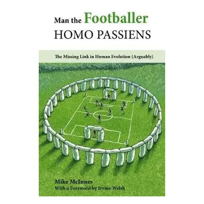 Man the Footballer-Homo Passiens - McInnes, Mike