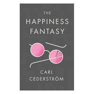 Happiness Fantasy - Cederstrom, Carl (New School for Social Research)