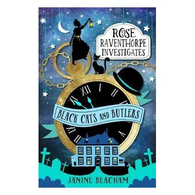 Rose Raventhorpe Investigates: Black Cats and Butlers - Beacham, Janine