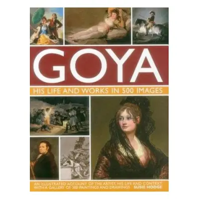 Goya: His Life a Works in 500 Images - Hodge, Suzie