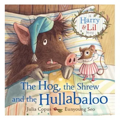 Hog, the Shrew and the Hullabaloo - Copus, Julia