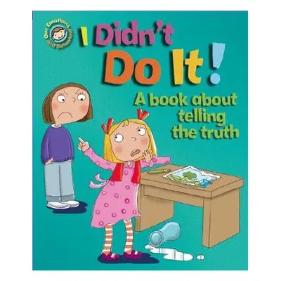 Our Emotions and Behaviour: I Didn't Do It!: A book about telling the truth - Graves, Sue