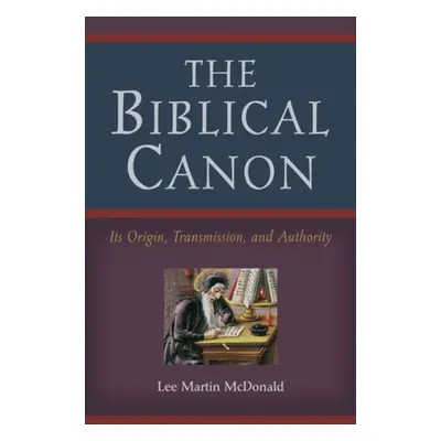 Biblical Canon – Its Origin, Transmission, and Authority - Mcdonald, Lee Martin