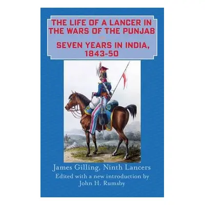 Life of a Lancer in the Wars of the Punjab, or, Seven Years in India, 1843-50 - Gilling, James