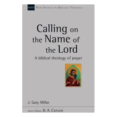 Calling on the Name of the Lord - Millar, J Gary