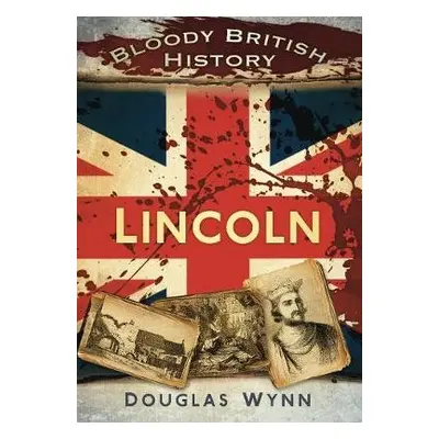 Bloody British History: Lincoln - Wynn, Douglas