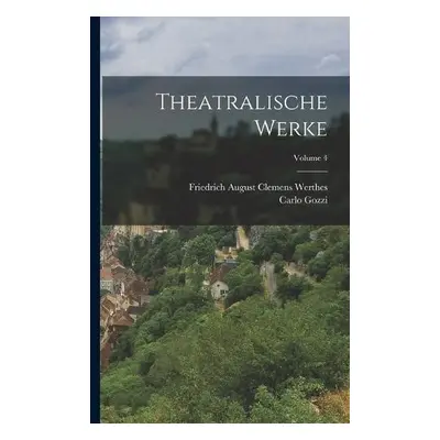 Theatralische Werke; Volume 4 - Gozzi, Carlo