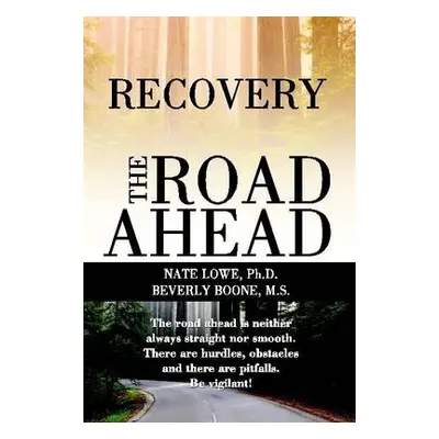 Recovery The Road Ahead - Lowe, Ph D, Nate a Boone, M S Beverly