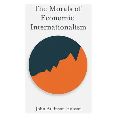 Morals of Economic Internationalism - Hobson, John Atkinson a Lenin, V I