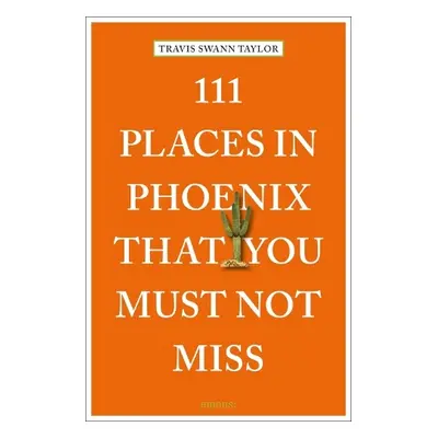 111 Places in Phoenix That You Must Not Miss - Taylor, Travis Swann