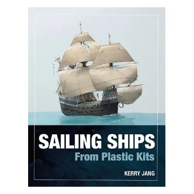 Sailing Ships from Plastic Kits - Jang, Kerry