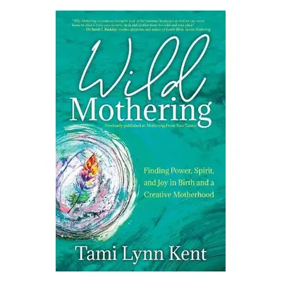 Wild Mothering - Kent, Tami Lynn