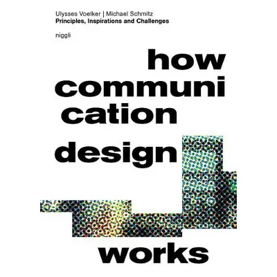 How Communication Design Works - Voelker, Ulysses a Schmitz, Michael